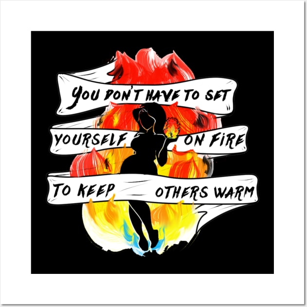 You Don't Have to Set Yourself On Fire Wall Art by vanitygames